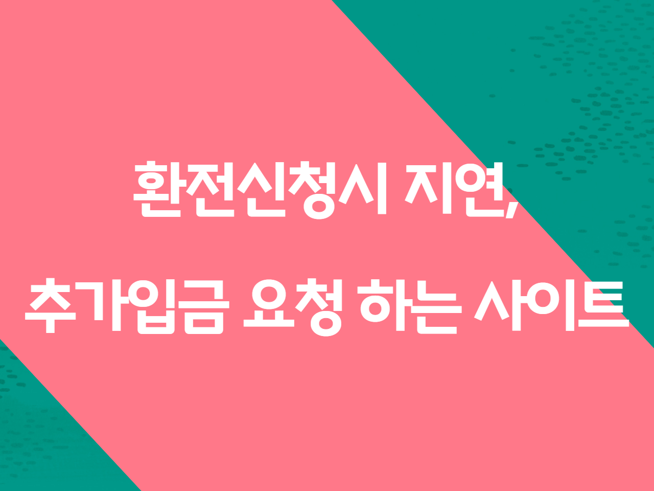 환전신청시 지연, 추가입금 요청 하는 사이트